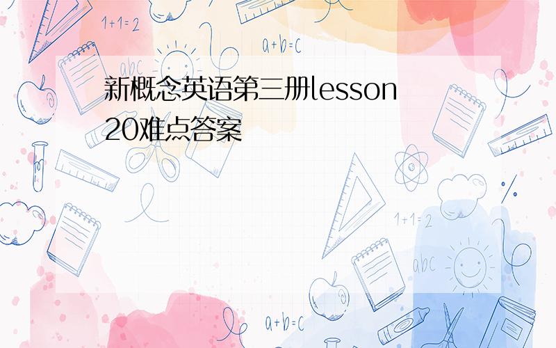 新概念英语第三册lesson20难点答案