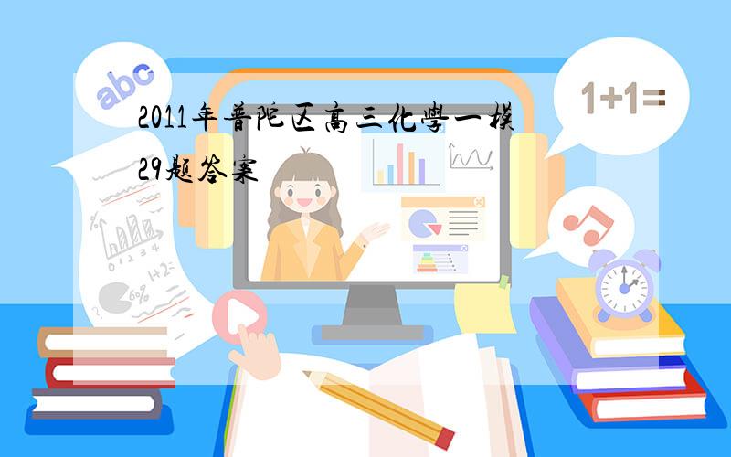 2011年普陀区高三化学一模29题答案