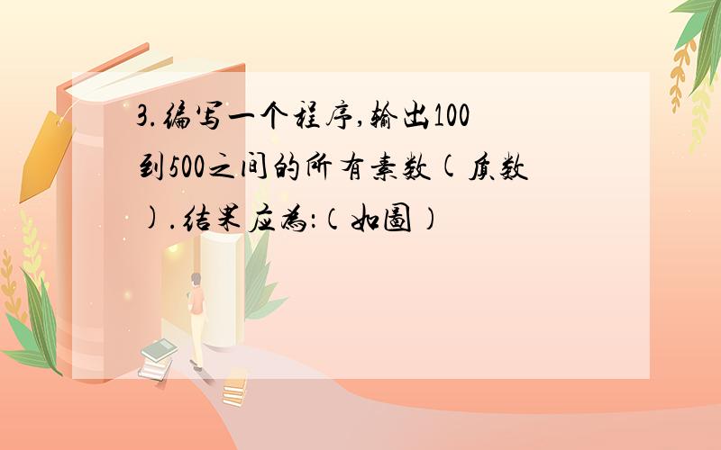 3.编写一个程序,输出100到500之间的所有素数(质数).结果应为：（如图）