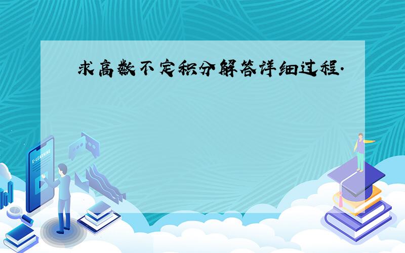 求高数不定积分解答详细过程.