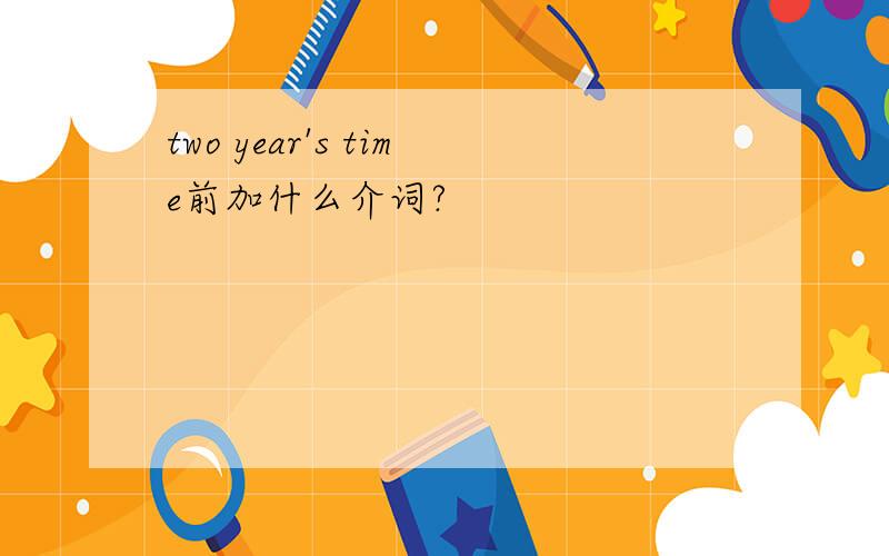 two year's time前加什么介词?