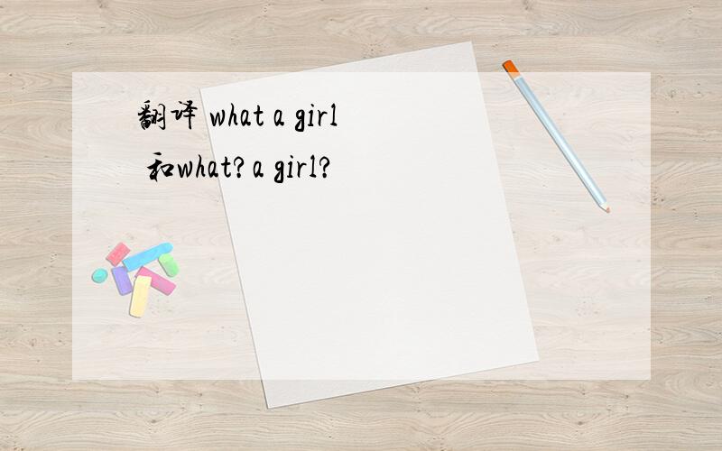 翻译 what a girl 和what?a girl?