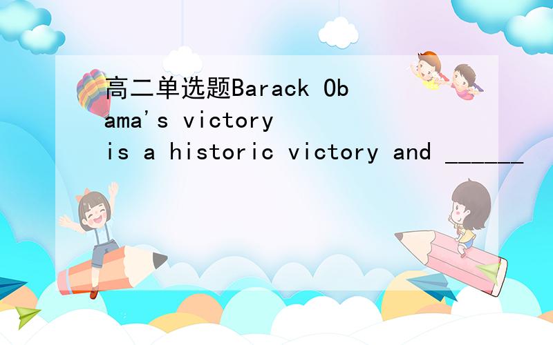 高二单选题Barack Obama's victory is a historic victory and ______