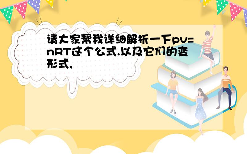 请大家帮我详细解析一下pv=nRT这个公式.以及它们的变形式,