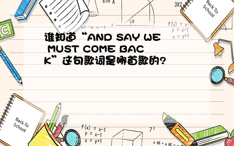 谁知道“AND SAY WE MUST COME BACK”这句歌词是哪首歌的?