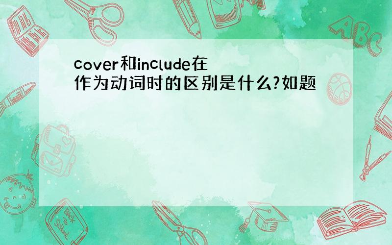 cover和include在作为动词时的区别是什么?如题