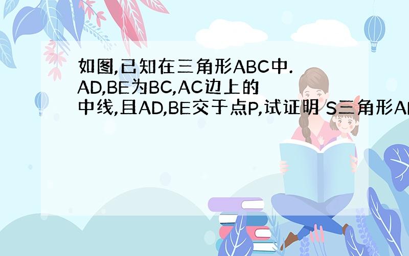 如图,已知在三角形ABC中.AD,BE为BC,AC边上的中线,且AD,BE交于点P,试证明 S三角形APE=S三角形BD