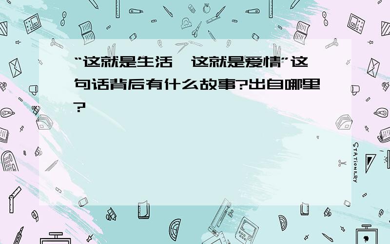 “这就是生活,这就是爱情”这句话背后有什么故事?出自哪里?