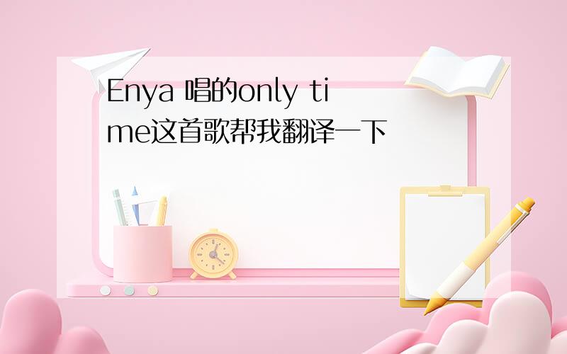 Enya 唱的only time这首歌帮我翻译一下