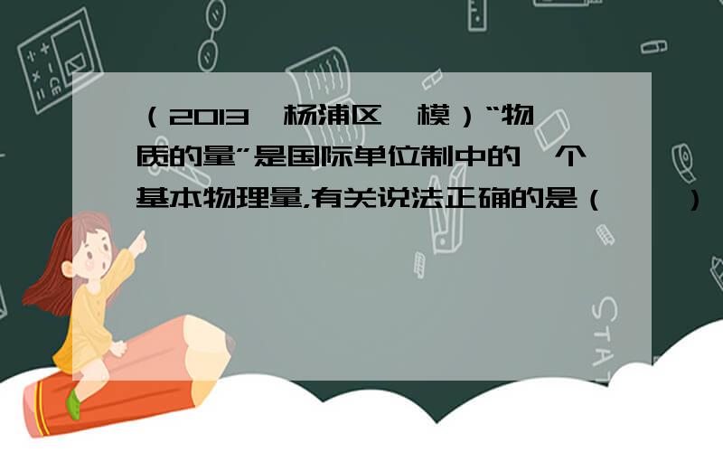 （2013•杨浦区一模）“物质的量”是国际单位制中的一个基本物理量，有关说法正确的是（　　）