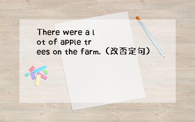 There were a lot of apple trees on the farm.（改否定句）