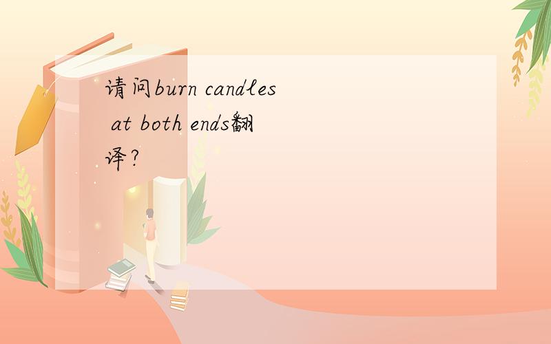 请问burn candles at both ends翻译?