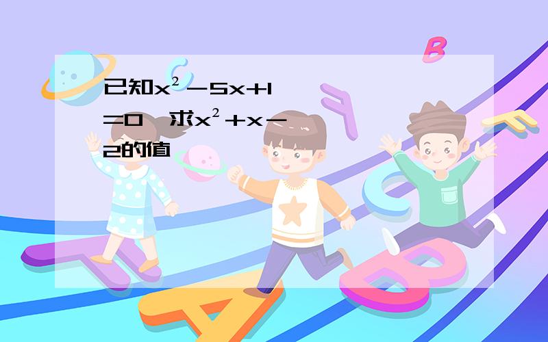 已知x²－5x+1=0,求x²+x－2的值