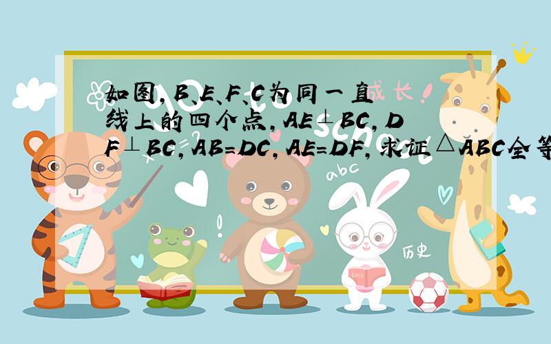 如图,B、E、F、C为同一直线上的四个点,AE⊥BC,DF⊥BC,AB=DC,AE=DF,求证△ABC全等于△DCB