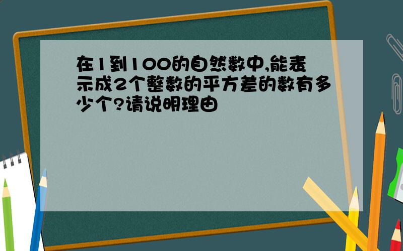 在1到100的自然数中,能表示成2个整数的平方差的数有多少个?请说明理由