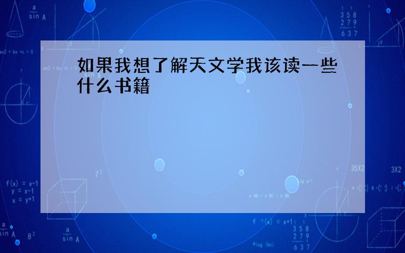 如果我想了解天文学我该读一些什么书籍