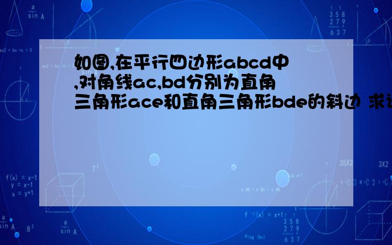 如图,在平行四边形abcd中,对角线ac,bd分别为直角三角形ace和直角三角形bde的斜边 求证:平行四边形ABCD是