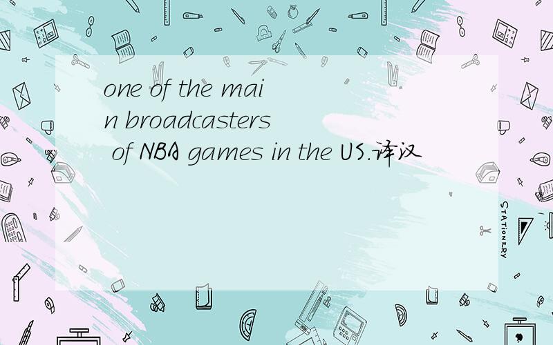 one of the main broadcasters of NBA games in the US.译汉