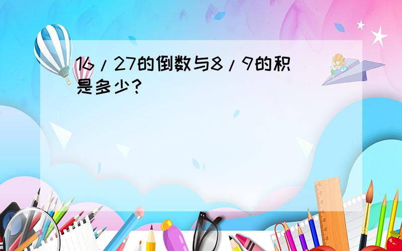 16/27的倒数与8/9的积是多少?