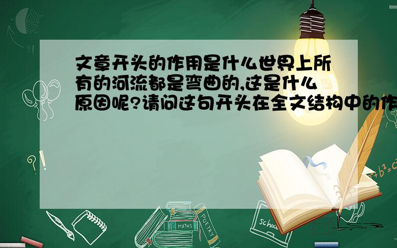 文章开头的作用是什么世界上所有的河流都是弯曲的,这是什么原因呢?请问这句开头在全文结构中的作用是什么.