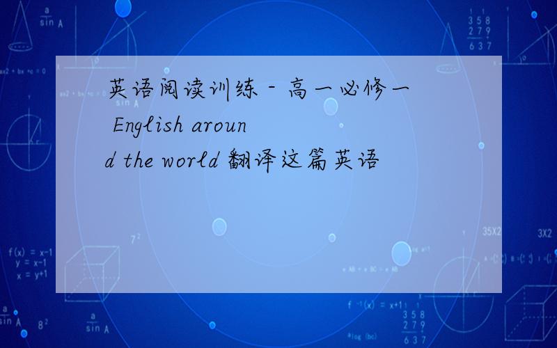 英语阅读训练 - 高一必修一 English around the world 翻译这篇英语