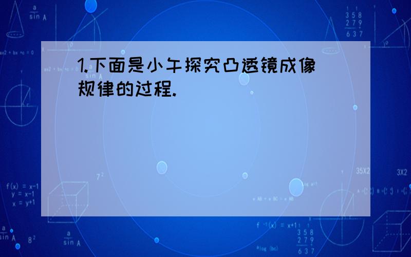 1.下面是小午探究凸透镜成像规律的过程.