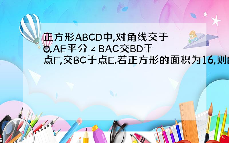 正方形ABCD中,对角线交于O,AE平分∠BAC交BD于点F,交BC于点E.若正方形的面积为16,则DF=（）