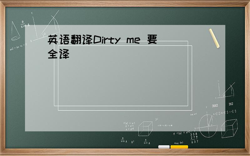 英语翻译Dirty me 要全译