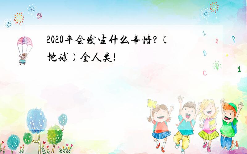 2020年会发生什么事情?（地球）全人类!