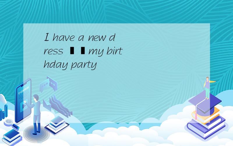 I have a new dress ▁▁my birthday party