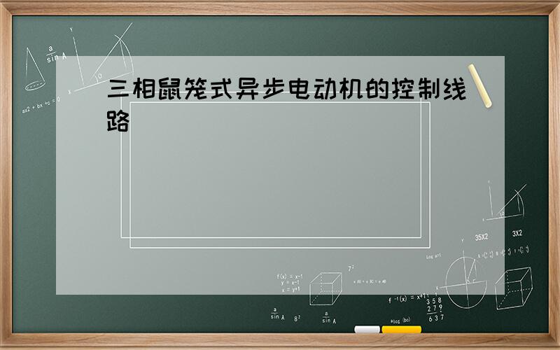 三相鼠笼式异步电动机的控制线路