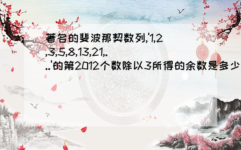 著名的斐波那契数列,'1,2,3,5,8,13,21,...'的第2012个数除以3所得的余数是多少?