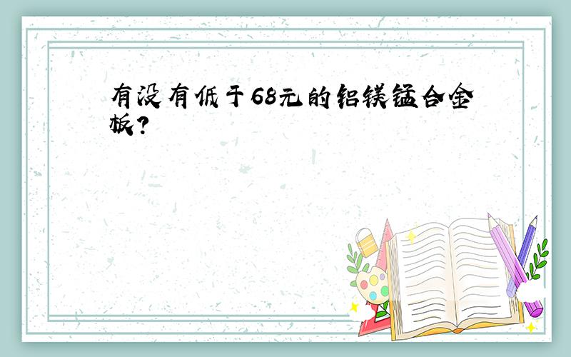 有没有低于68元的铝镁锰合金板?