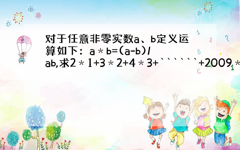 对于任意非零实数a、b定义运算如下：a＊b=(a-b)/ab,求2＊1+3＊2+4＊3+``````+2009＊2008