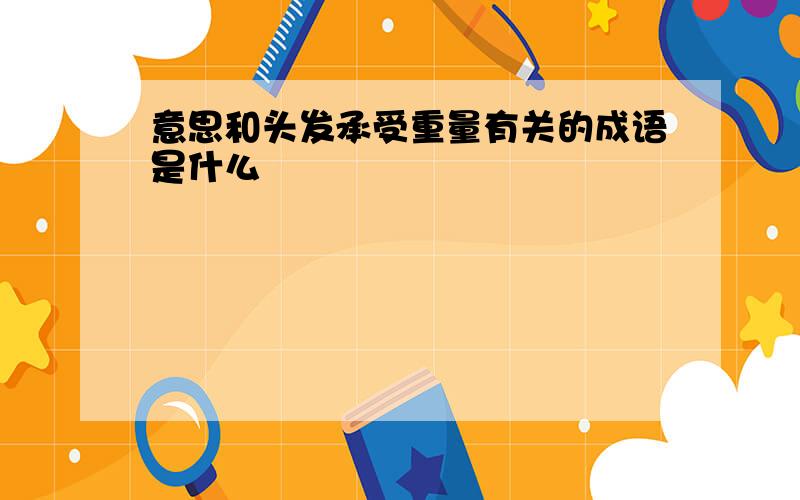 意思和头发承受重量有关的成语是什么