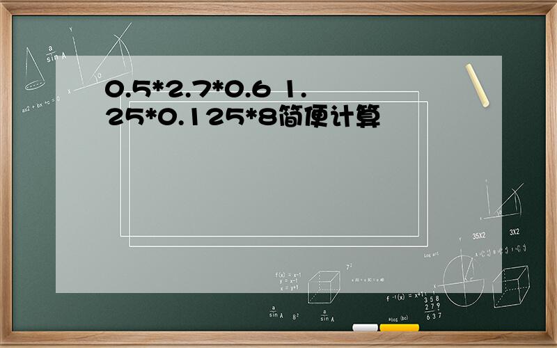 0.5*2.7*0.6 1.25*0.125*8简便计算