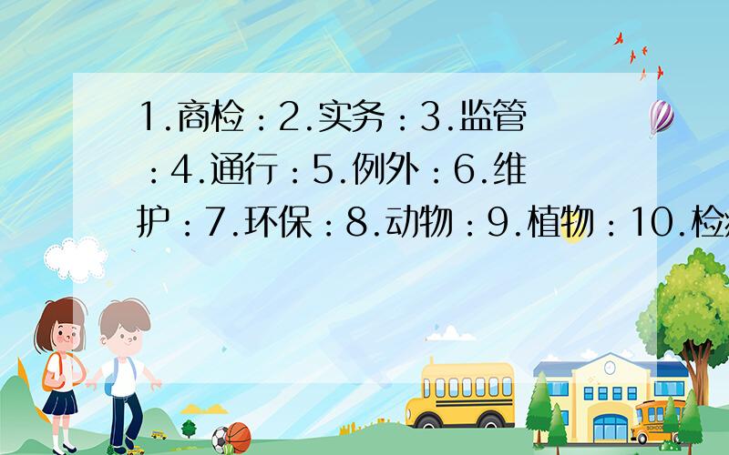 1.商检：2.实务：3.监管：4.通行：5.例外：6.维护：7.环保：8.动物：9.植物：10.检疫：11.法规：12.