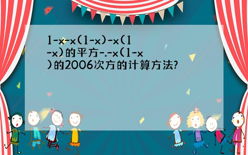 1-x-x(1-x)-x(1-x)的平方-.-x(1-x)的2006次方的计算方法?