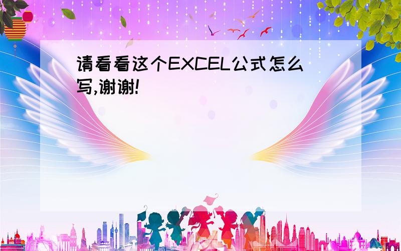 请看看这个EXCEL公式怎么写,谢谢!