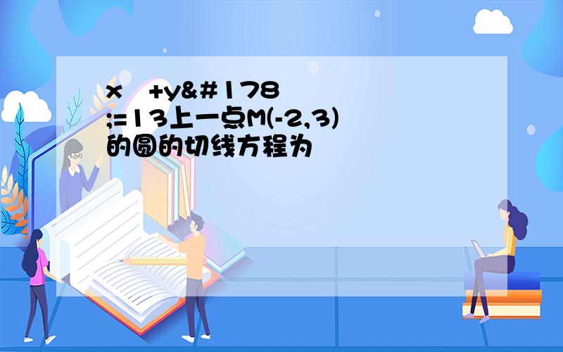 x²+y²=13上一点M(-2,3)的圆的切线方程为