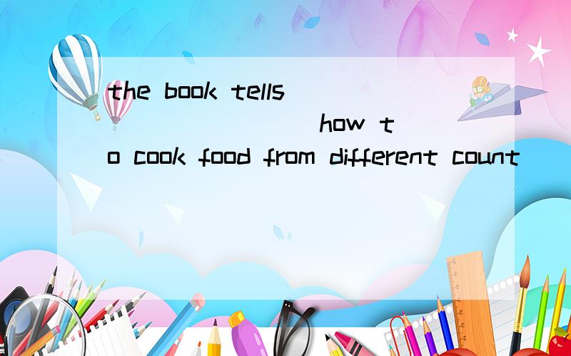 the book tells _______ how to cook food from different count