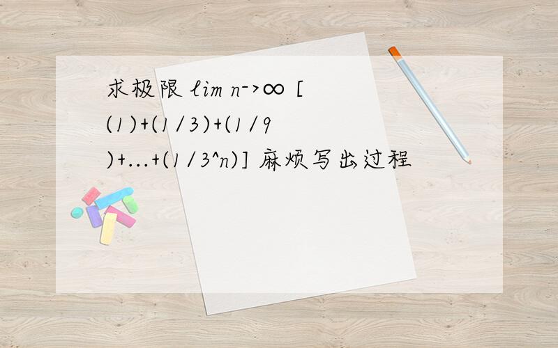 求极限 lim n->∞ [(1)+(1/3)+(1/9)+...+(1/3^n)] 麻烦写出过程