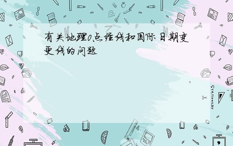 有关地理0点经线和国际日期变更线的问题