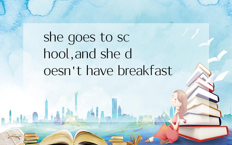 she goes to school,and she doesn't have breakfast