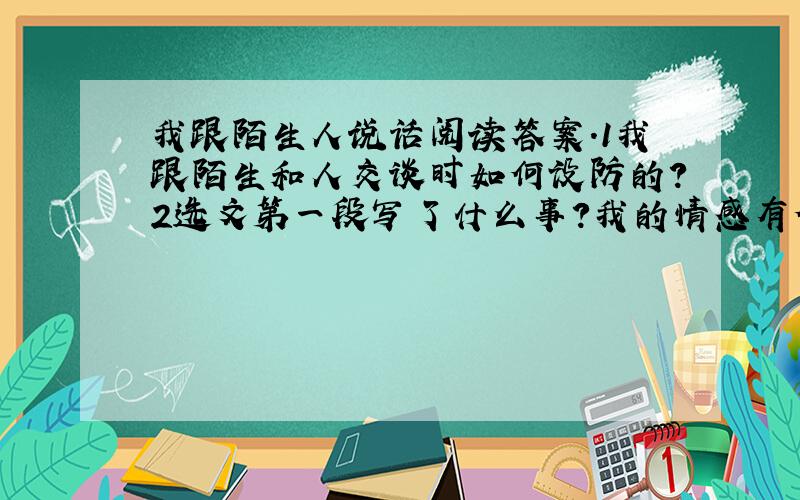 我跟陌生人说话阅读答案.1我跟陌生和人交谈时如何设防的?2选文第一段写了什么事?我的情感有何变化?