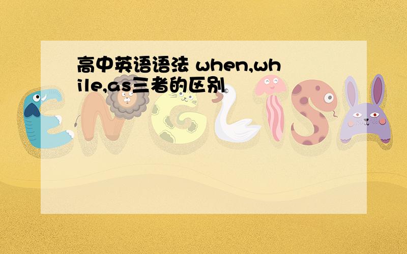 高中英语语法 when,while,as三者的区别