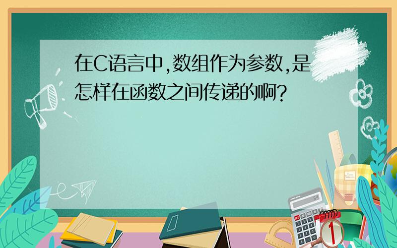 在C语言中,数组作为参数,是怎样在函数之间传递的啊?