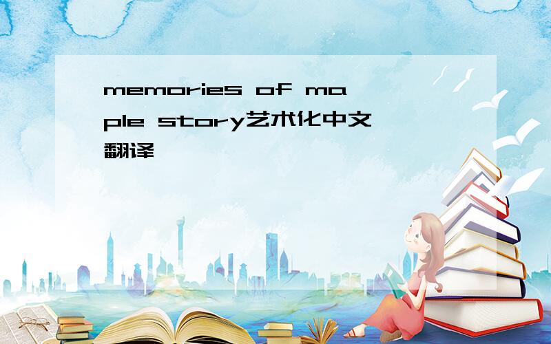 memories of maple story艺术化中文翻译