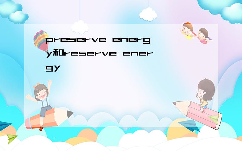 preserve energy和reserve energy