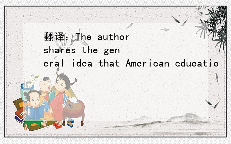 翻译：The author shares the general idea that American educatio